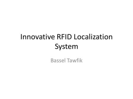 Innovative RFID Localization System Bassel Tawfik.
