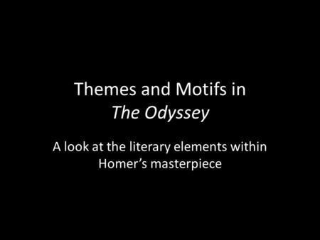 Themes and Motifs in The Odyssey A look at the literary elements within Homer’s masterpiece.
