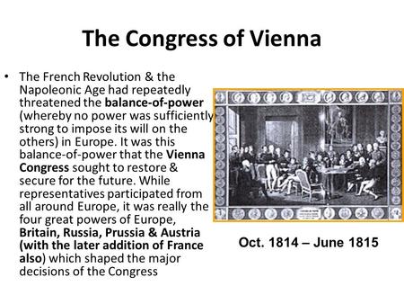 The Congress of Vienna The French Revolution & the Napoleonic Age had repeatedly threatened the balance-of-power (whereby no power was sufficiently strong.