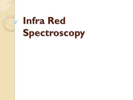 Infra Red Spectroscopy