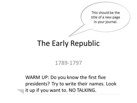 The Early Republic 1789-1797 WARM UP: Do you know the first five presidents? Try to write their names. Look it up if you want to. NO TALKING. This should.