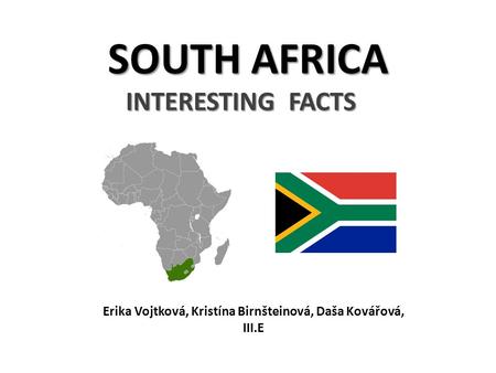 SOUTH AFRICA INTERESTING FACTS Erika Vojtková, Kristína Birnšteinová, Daša Kovářová, III.E.