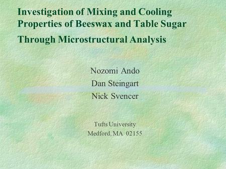 Investigation of Mixing and Cooling Properties of Beeswax and Table Sugar Through Microstructural Analysis Nozomi Ando Dan Steingart Nick Svencer Tufts.