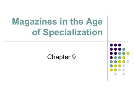 Magazines in the Age of Specialization Chapter 9.