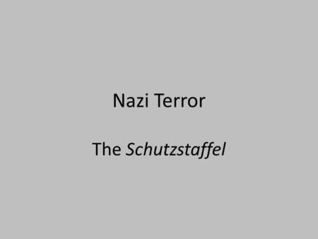 Nazi Terror The Schutzstaffel. What was the Schutzstaffel?  It was a semi- military organization under Adolf Hitler and the Nazi Party, the name which.