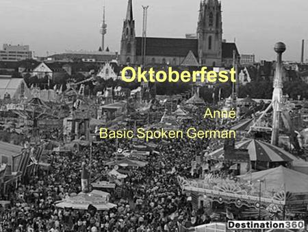 Oktoberfest Anné Basic Spoken German. What is Oktoberfest? It is one of the most famous festivals and the largest in all of Germany. It is held in Munich,