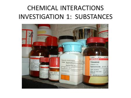 CHEMICAL INTERACTIONS INVESTIGATION 1: SUBSTANCES.