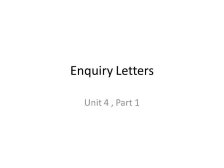 Enquiry Letters Unit 4 , Part 1.