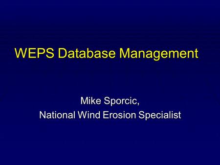 WEPS Database Management Mike Sporcic, National Wind Erosion Specialist.