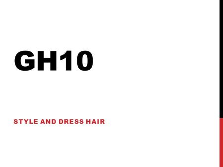 GH10 STYLE AND DRESS HAIR.