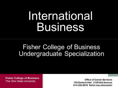 Fisher College of Business The Ohio State University Office of Career Services 150 Gerlach Hall 2108 Neil Avenue 614-292-8616 fisher.osu.edu/career International.