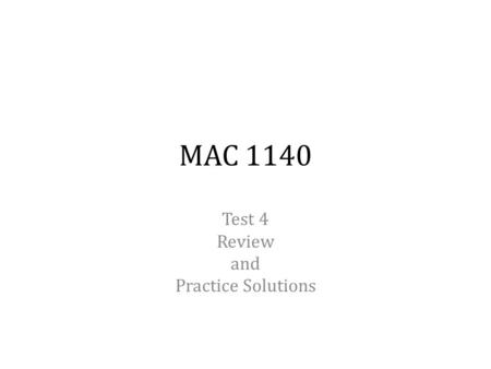 MAC 1140 Test 4 Review and Practice Solutions. MAC 1140 Test 4 Review 12.1 – 12.5 You will need to have your own graphing calculator for the test. You.