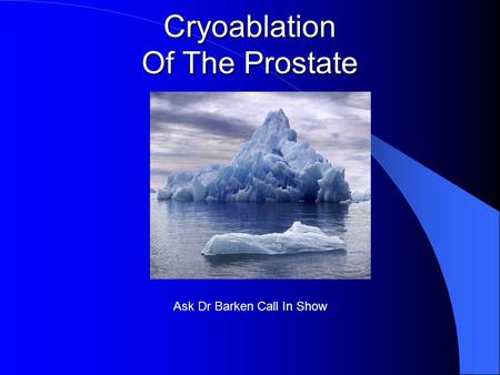 Cryoablation Of The Prostate Ask Dr Barken Call In Show.