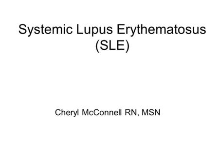 Systemic Lupus Erythematosus (SLE) Cheryl McConnell RN, MSN.