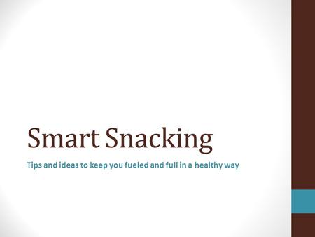 Smart Snacking Tips and ideas to keep you fueled and full in a healthy way.