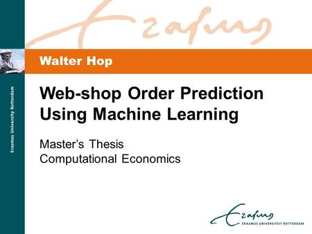 Walter Hop Web-shop Order Prediction Using Machine Learning Master’s Thesis Computational Economics.