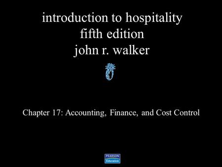 Introduction to hospitality fifth edition john r. walker Chapter 17: Accounting, Finance, and Cost Control.