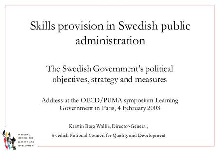 Skills provision in Swedish public administration The Swedish Government's political objectives, strategy and measures Address at the OECD/PUMA symposium.