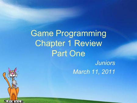 Game Programming Chapter 1 Review Part One Juniors March 11, 2011.