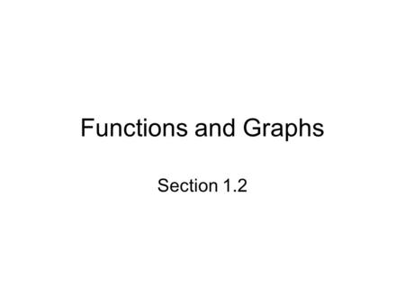 Functions and Graphs Section 1.2.