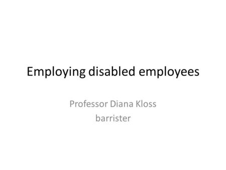 Employing disabled employees Professor Diana Kloss barrister.