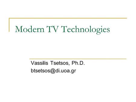Modern TV Technologies Vassilis Tsetsos, Ph.D.