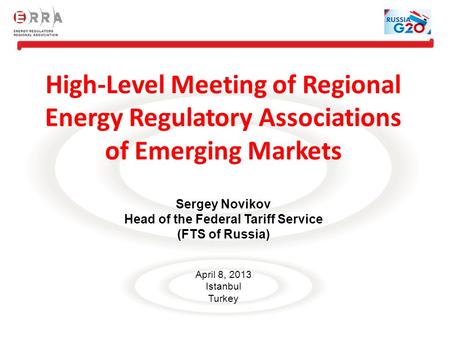 High-Level Meeting of Regional Energy Regulatory Associations of Emerging Markets Sergey Novikov Head of the Federal Tariff Service (FTS of Russia) April.