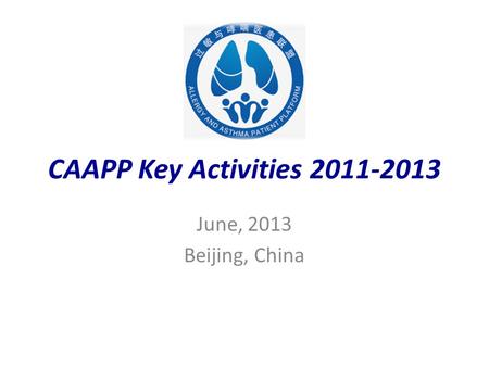 CAAPP Key Activities 2011-2013 June, 2013 Beijing, China.
