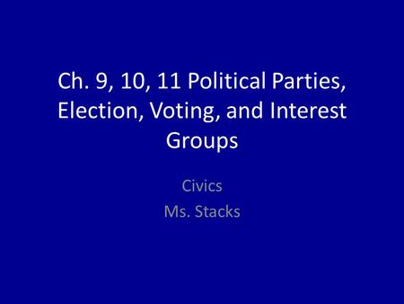 Ch. 9, 10, 11 Political Parties, Election, Voting, and Interest Groups