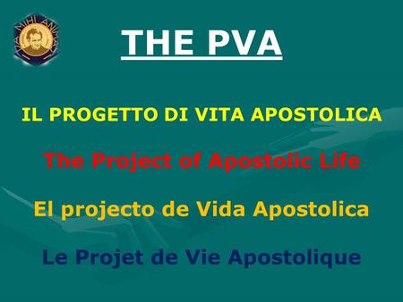 THE PVA IL PROGETTO DI VITA APOSTOLICA The Project of Apostolic Life El projecto de Vida Apostolica Le Projet de Vie Apostolique.