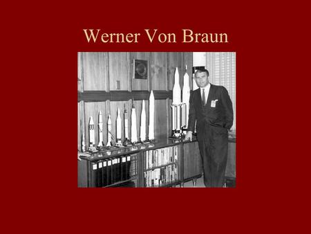 Werner Von Braun. Childhood He was born in 1912 in Wirsitz Germany. He studied Calculus and Trigonometry in high school to learn how rockets work. When.