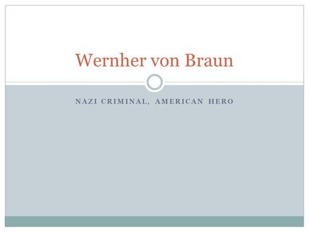NAZI CRIMINAL, AMERICAN HERO Wernher von Braun. Von Braun – Into The Nazi Years Educated at Berlin’s Charlottenberg Institute of Technology Formed German.