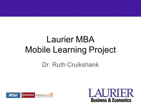 Laurier MBA Mobile Learning Project Dr. Ruth Cruikshank.