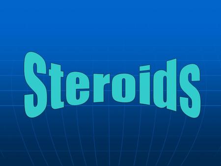 Steroids.