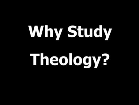 Why Study Theology?. “Then we will no longer be infants, tossed back and forth by the waves, and blown here and there by every wind of teaching and by.