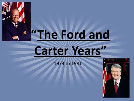 “The Ford and Carter Years” 1974 to 1981. I.) Tough Road Ahead A.President Ford faces: 1. Rough Economy a. high inflation b. high unemployment c. energy.