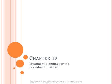 C HAPTER 10 Treatment Planning for the Periodontal Patient Copyright © 2014, 2007, 2001, 1996 by Saunders, an imprint of Elsevier Inc.