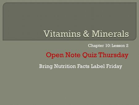 Chapter 10: Lesson 2 Open Note Quiz Thursday Bring Nutrition Facts Label Friday.