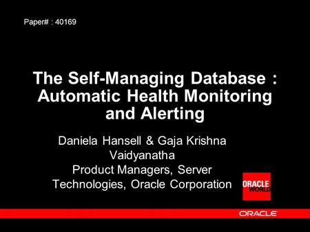 The Self-Managing Database : Automatic Health Monitoring and Alerting Daniela Hansell & Gaja Krishna Vaidyanatha Product Managers, Server Technologies,