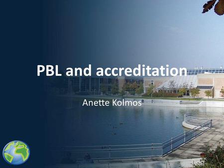 PBL and accreditation Anette Kolmos. Research on engineering education and PBL 18 PhD studerende – Creativity and mega projects (satellit) – Organisational.