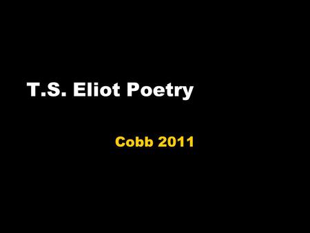 T.S. Eliot Poetry Cobb 2011. “The Love Song of J. Alfred Prufrock” S'io credesse che mia risposta fosse A persona che mai tornasse al mondo, Questa fiamma.