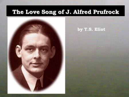 The Love Song of J. Alfred Prufrock by T.S. Eliot.