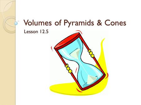Volumes of Pyramids & Cones