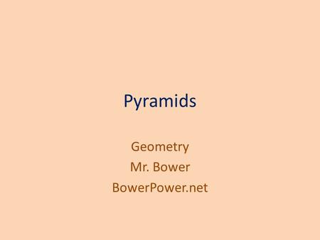 Pyramids Geometry Mr. Bower BowerPower.net. Pyramid There are a lot of interesting parts to a pyramid We will focus on pyramids that have regular polygons.