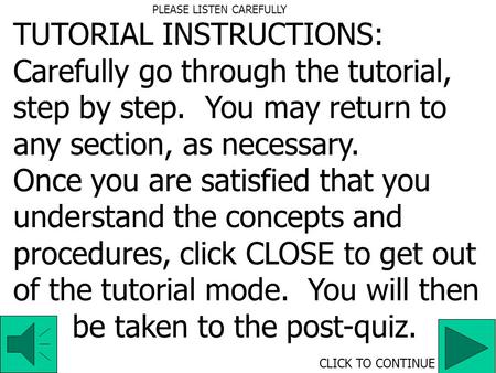 TUTORIAL INSTRUCTIONS: Carefully go through the tutorial, step by step. You may return to any section, as necessary. Once you are satisfied that you understand.