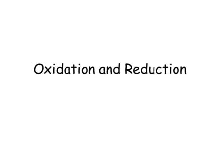 Oxidation and Reduction. Historically.... Oxidation was defined as the addition of oxygen to a substance Eg. when coal was burned C + O 2 CO 2 or the.