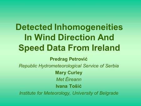 Detected Inhomogeneities In Wind Direction And Speed Data From Ireland Predrag Petrović Republic Hydrometeorological Service of Serbia Mary Curley Met.