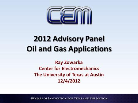 2012 Advisory Panel Oil and Gas Applications Ray Zowarka Center for Electromechanics The University of Texas at Austin 12/4/2012.