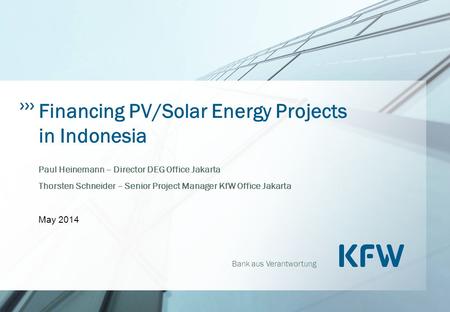 Bank aus Verantwortung Financing PV/Solar Energy Projects in Indonesia Paul Heinemann – Director DEG Office Jakarta Thorsten Schneider – Senior Project.