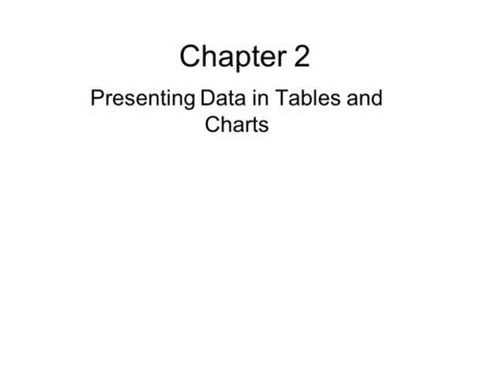 Chapter 2 Presenting Data in Tables and Charts. Note: Sections 2.1 & 2.2 - examining data from 1 numerical variable. Section 2.3 - examining data from.